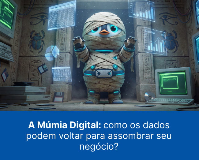 A Múmia Digital: como os dados podem voltar para assombrar seu negócio?