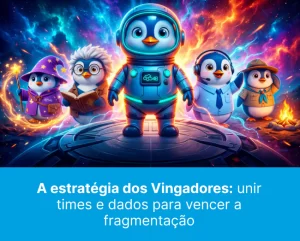 A estratégia dos Vingadores: unir times e dados para vencer a fragmentação