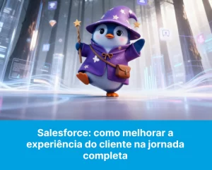 Salesforce: como melhorar a experiência do cliente na jornada completa